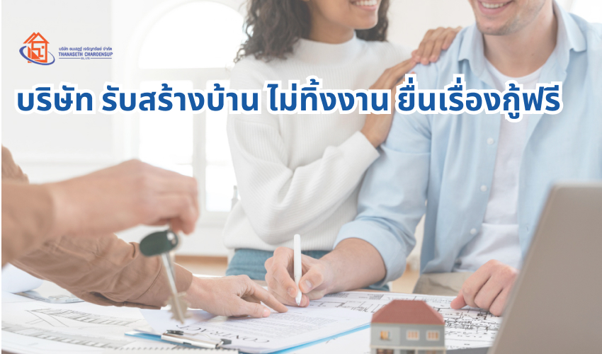 บริษัท รับสร้างบ้าน ไม่ทิ้งงาน ยื่นเรื่องกู้ฟรี