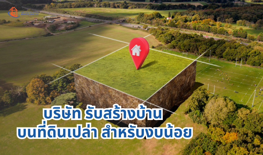 บริษัท รับสร้างบ้าน บนที่ดินเปล่า สำหรับงบน้อย