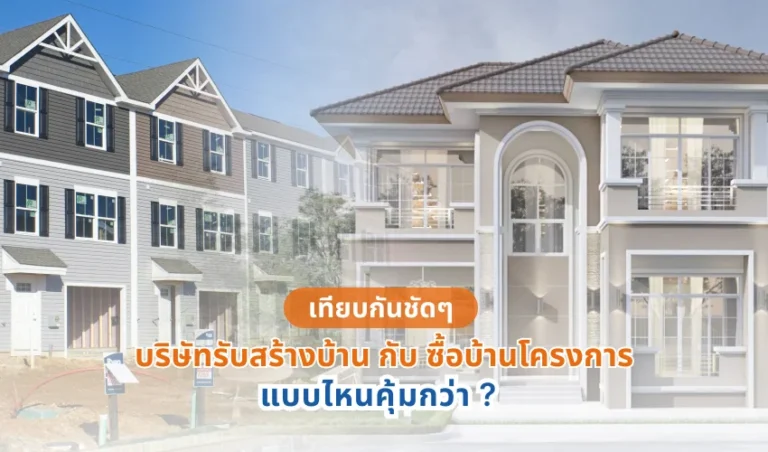เทียบกันชัดๆ ระหว่าง บริษัท รับสร้างบ้าน กับซื้อบ้านโครงการ แบบไหนคุ้มกว่า