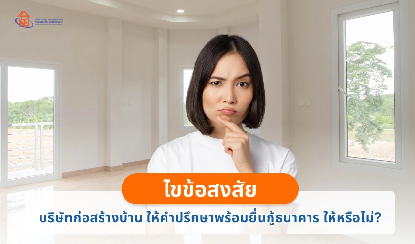 ไขข้อสงสัย บริษัทก่อสร้างบ้าน ให้คำปรึกษาพร้อมยื่นกู้ธนาคาร ให้หรือไม่?