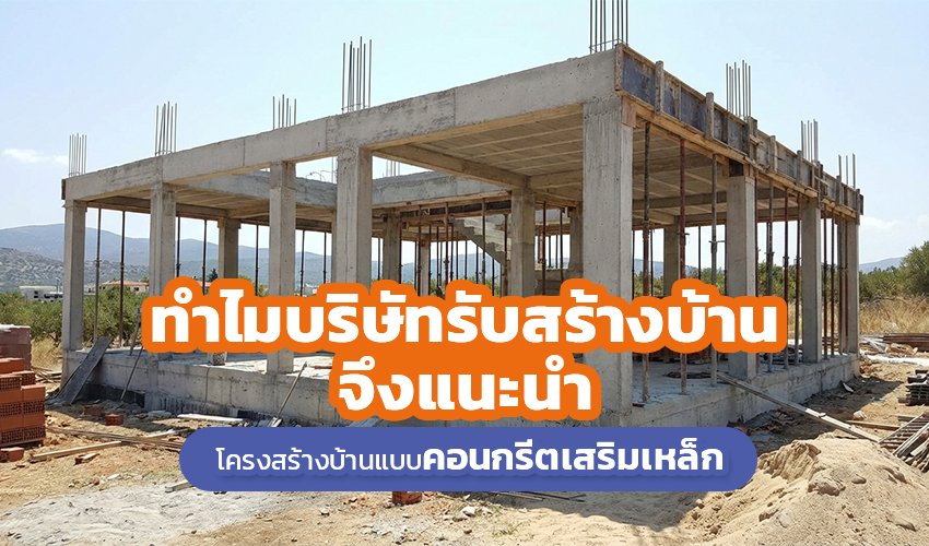 ทำไมบริษัทรับสร้างบ้าน จึงแนะนำโครงสร้างบ้านแบบคอนกรีต เสริมเหล็ก