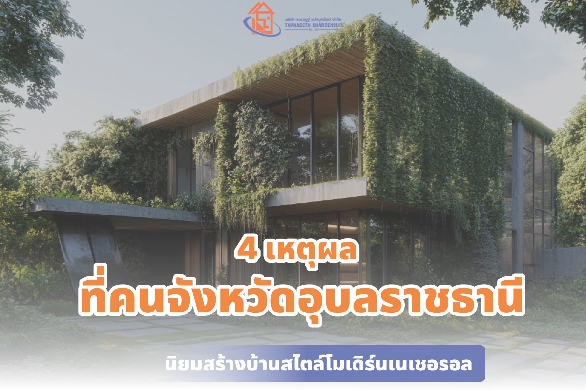 4 เหตุผล ที่คนจังหวัดอุบลราชธานี นิยมสร้างบ้านสไตล์โมเดิร์นเนเชอรอล