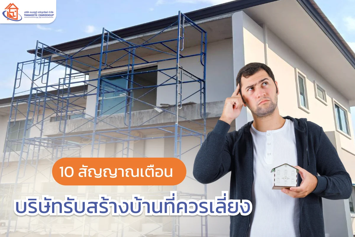 10 สัญญาณเตือน บริษัทรับสร้างบ้านที่ควรเลี่ยง