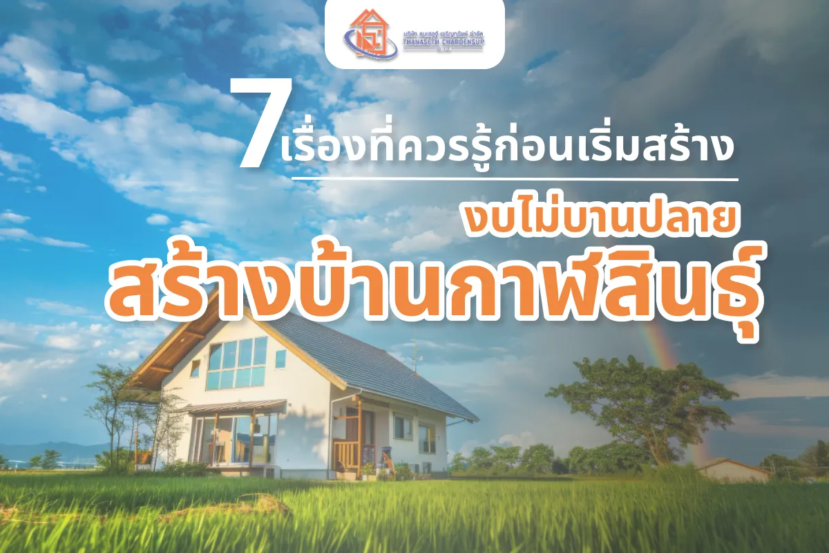 สร้างบ้านกาฬสินธุ์ งบไม่บานปลาย 7 เรื่องที่ควรรู้ก่อนเริ่มสร้าง