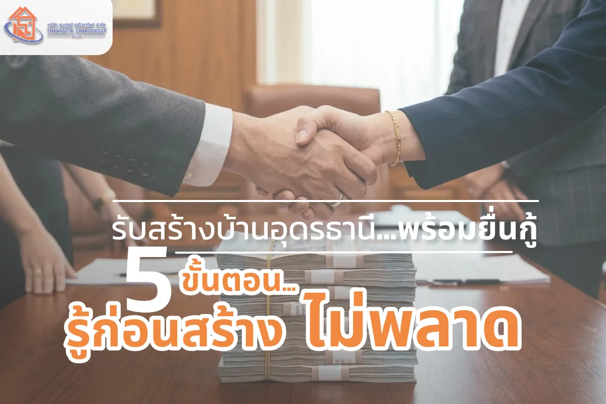 รับสร้างบ้านอุดรธานี พร้อมยื่นกู้ 5 ขั้นตอน รู้ก่อนสร้างไม่พลาด