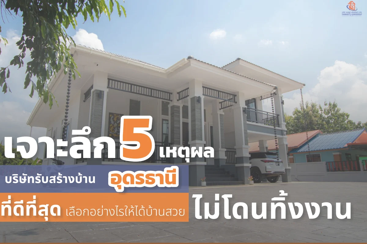 เจาะลึก 5 เหตุผล บริษัทรับสร้างบ้าน อุดรธานี ที่ดีที่สุด เลือกอย่างไรให้ได้บ้านสวย ไม่โดนทิ้งงาน