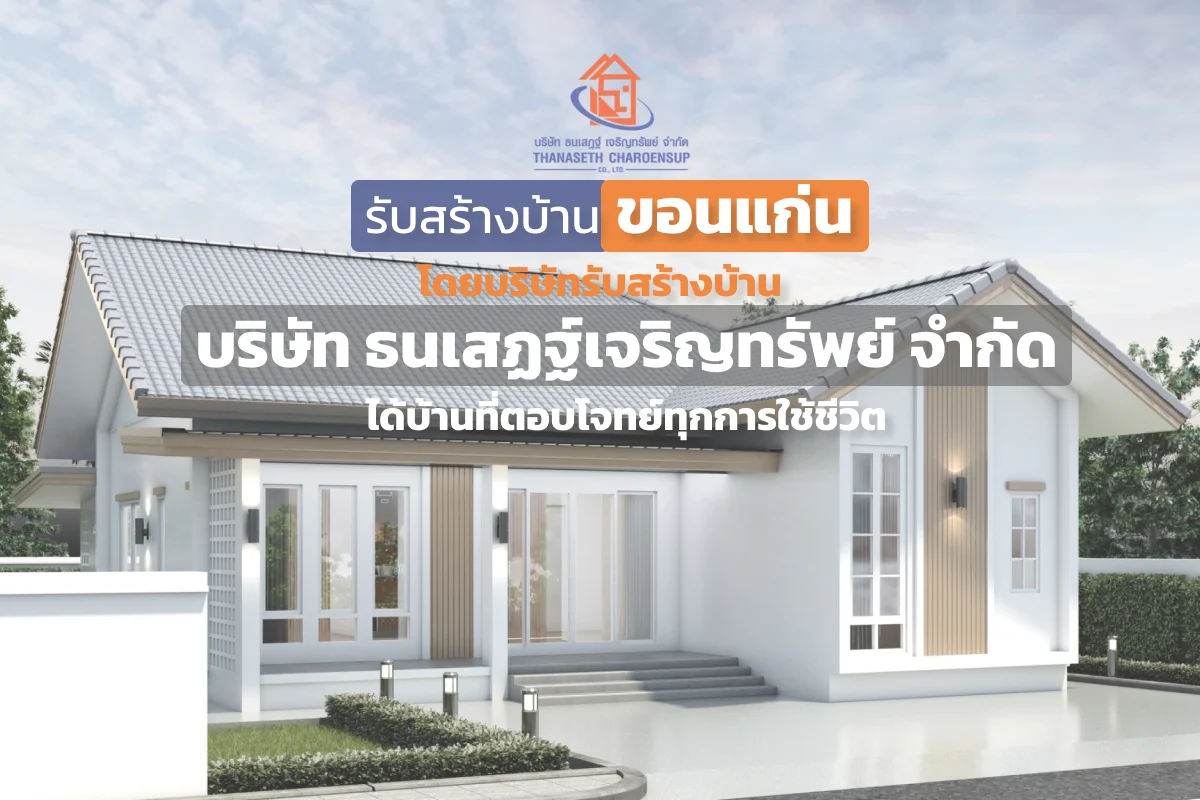 รับสร้างบ้านขอนแก่น โดยบริษัทรับสร้างบ้าน บริษัท ธนเสฏฐ์เจริญทรัพย์ จำกัด ได้บ้านที่ตอบโจทย์ทุกการใช้ชีวิต